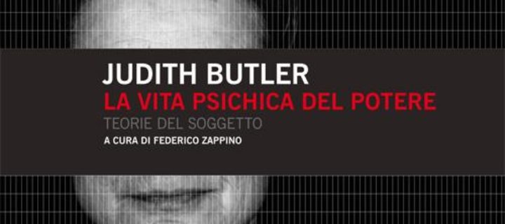 Judith Butler, La vita psichica del potere. Teorie del soggetto (nuova ed. a cura di Federico Zappino) Mimesis, Milano 2013 – Judith Butler, A chi spetta una buona vita?, a cura di Nicola Perugini, Nottetempo, Roma 2013